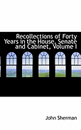 Recollections of Forty Years in the House, Senate and Cabinet, Volume I