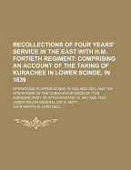 Recollections of Four Years' Service in the East With H.M. Fortieth Regiment: Comprising an Account of the Taking of Kurachee in Lower Scinde, in 1839: Operations in Upper Scinde in 1840 and 1841; and the Operations of the Candahar Division of the Avengin