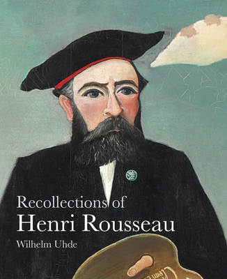 Recollections of Henri Rousseau - Uhde, Wilhem, and Ireson, Nancy (Editor)