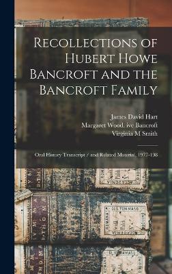 Recollections of Hubert Howe Bancroft and the Bancroft Family: Oral History Transcript / and Related Material, 1977-198 - Hart, James David, and Baum, Willa K, and Bancroft, Margaret Wood Ive