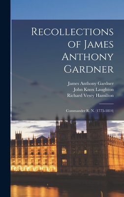 Recollections of James Anthony Gardner: Commander R. N. (1775-1814) - Laughton, John Knox, and Hamilton, Richard Vesey, and Gardner, James Anthony