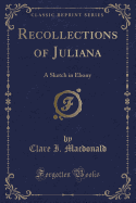 Recollections of Juliana: A Sketch in Ebony (Classic Reprint)