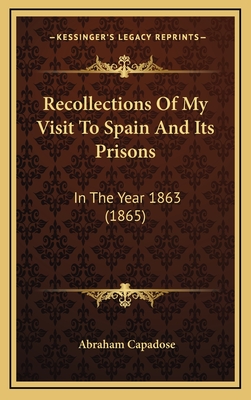 Recollections of My Visit to Spain and Its Prisons: In the Year 1863 (1865) - Capadose, Abraham