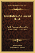 Recollections Of Samuel Breck: With Passages From His Notebooks 1771-1862