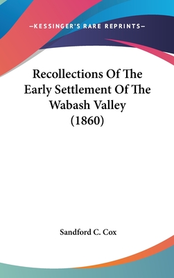 Recollections Of The Early Settlement Of The Wabash Valley (1860) - Cox, Sandford C