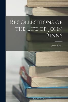 Recollections of the Life of John Binns - Binns, John