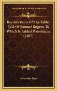 Recollections of the Table-Talk of Samuel Rogers; To Which Is Added Porsoniana (1887)