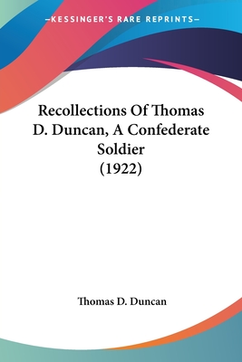 Recollections Of Thomas D. Duncan, A Confederate Soldier (1922) - Duncan, Thomas D