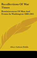 Recollections Of War Times: Reminiscences Of Men And Events In Washington 1860-1865