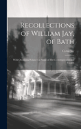 Recollections of William Jay, of Bath: With Occasional Glances at Some of His Contemporaries and Friends