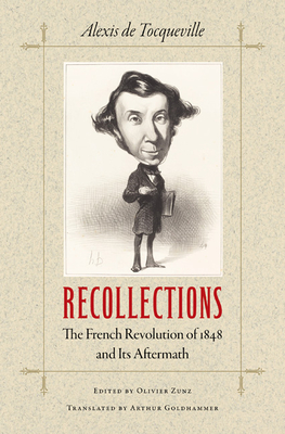 Recollections: The French Revolution of 1848 and Its Aftermath - Tocqueville, Alexis De, and Zunz, Olivier (Editor), and Goldhammer, Arthur (Translated by)
