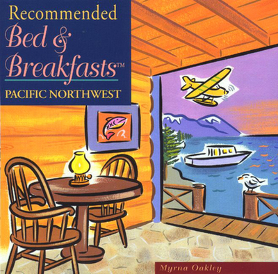 Recommended Bed & Breakfasts Pacific Northwest - Oakley, Myrna, and Cakley, Myrna