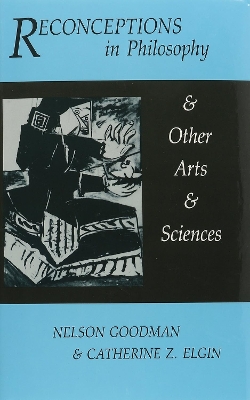 Reconceptions in Philosophy and Other Arts and Sciences - Goodman, Nelson, and Elgin, Catherine Z