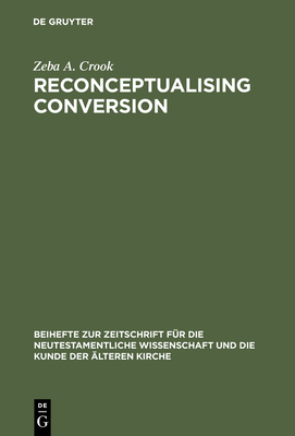 Reconceptualising Conversion: Patronage, Loyalty, and Conversion in the Religions of the Ancient Mediterranean - Crook, Zeba a