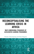 Reconceptualising the Learning Crisis in Africa: Multi-Dimensional Pedagogies of Accelerated Learning Programmes