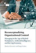 Reconceptualizing Organizational Control: Managing in the Age of Hybrid Workplaces, Artificial Intelligence, and the Gig Economy