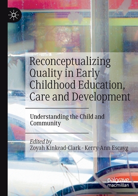 Reconceptualizing Quality in Early Childhood Education, Care and Development: Understanding the Child and Community - Kinkead-Clark, Zoyah (Editor), and Escayg, Kerry-Ann (Editor)