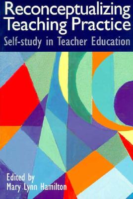 Reconceptualizing Teaching Practice: Developing Competence Through Self-Study - Hamilton, Mary Lynn (Editor)