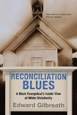 Reconciliation Blues: A Black Evangelical's Inside View of White Christianity - Gilbreath, Edward