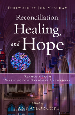 Reconciliation, Healing, and Hope: Sermons from Washington National Cathedral - Cope, Jan Naylor (Editor), and Meacham, Jon (Foreword by), and Curry, Michael B