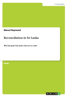 Reconciliation in Sri Lanka: War has gone but peace has yet to come - Reymond, Marcel