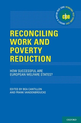 Reconciling Work and Poverty Reduction: How Successful Are European Welfare States? - Cantillon, Bea (Editor), and Vandenbroucke, Frank (Editor)