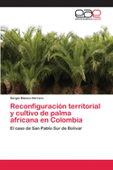 Reconfiguraci?n territorial y cultivo de palma africana en Colombia