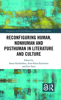 Reconfiguring Human, Nonhuman and Posthuman in Literature and Culture - Karkulehto, Sanna (Editor), and Koistinen, Aino-Kaisa (Editor), and Varis, Essi (Editor)