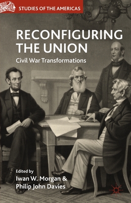 Reconfiguring the Union: Civil War Transformations - Morgan, I (Editor), and Davies, P (Editor)