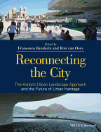 Reconnecting the City: The Historic Urban Landscape Approach and the Future of Urban Heritage - Bandarin, Francesco (Editor), and van Oers, Ron (Editor)