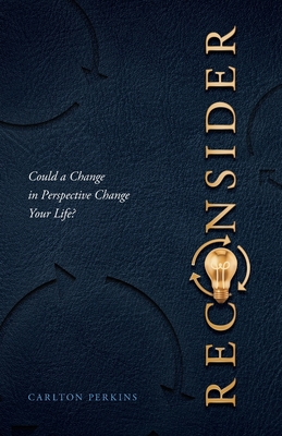 Reconsider: Could a Change in Perspective Change Your Life? - Perkins, Carlton