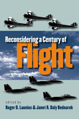 Reconsidering a Century of Flight - Launius, Roger D (Editor), and Bednarek, Janet R Daly (Editor)