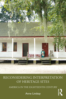 Reconsidering Interpretation of Heritage Sites: America in the Eighteenth Century - Lindsay, Anne