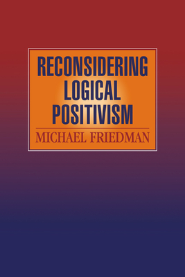 Reconsidering Logical Positivism - Friedman, Michael