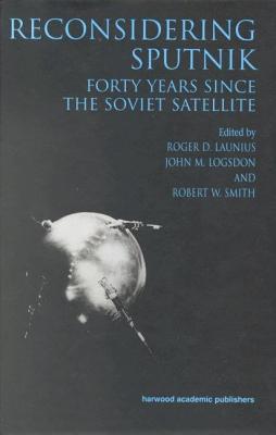 Reconsidering Sputnik: Forty Years Since the Soviet Satellite - Lanius, Roger D (Editor), and Logsdon, John M (Editor), and Smith, Robert W (Editor)