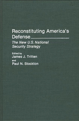 Reconstituting America's Defense: The New U.S. National Security Strategy - Tritten, James John, and Stockton, Paul (Editor)