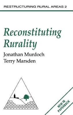 Reconstituting Rurality - Murdoch, Jonathan, and Marsden, Terry