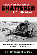 Reconstructing a Shattered Egyptian Army: War Minister Gen. Mohamad Fawzi's Memoirs, 1967-1971