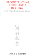 Reconstructing Christianity in China: K. H. Ting and the Chinese Church