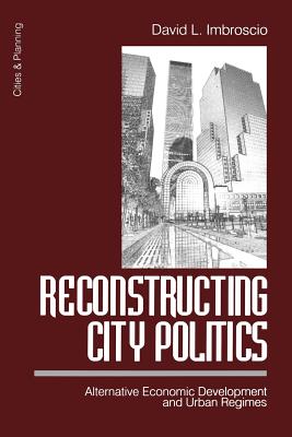 Reconstructing City Politics: Alternative Economic Development and Urban Regimes - Imbroscio, David L