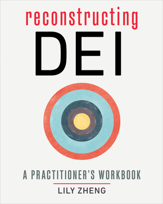 Reconstructing Dei: A Practitioner's Workbook - Zheng, Lily