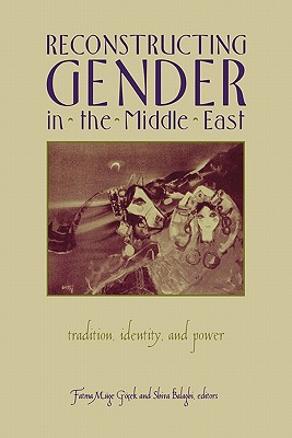 Reconstructing Gender in Middle East: Tradition, Identity, and Power - Gocek, Fatma Muge (Editor), and Shiva, Balaghi (Editor)