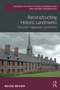 Reconstructing Historic Landmarks: Fabrication, Negotiation, and the Past