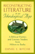 Reconstructing Literature in an Ideological Age: A Biblical Poetics and Literary Studies from Milton to Burke