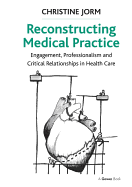 Reconstructing Medical Practice: Engagement, Professionalism and Critical Relationships in Health Care