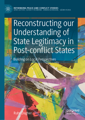 Reconstructing Our Understanding of State Legitimacy in Post-Conflict States: Building on Local Perspectives - Dagher, Ruby