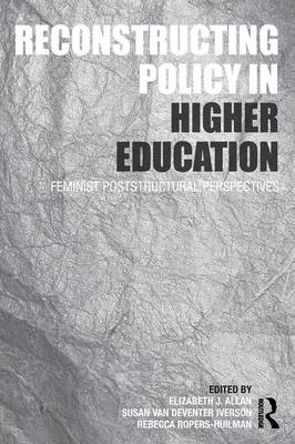 Reconstructing Policy in Higher Education: Feminist Poststructural Perspectives - Allan, Elizabeth J (Editor), and Iverson, Susan (Editor), and Ropers-Huilman, Rebecca (Editor)