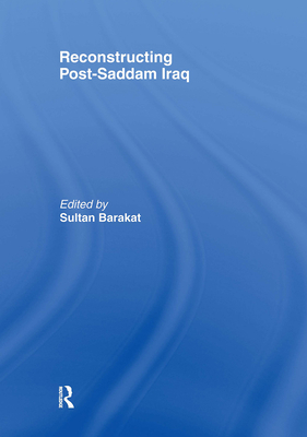 Reconstructing Post-Saddam Iraq - Barakat, Sultan