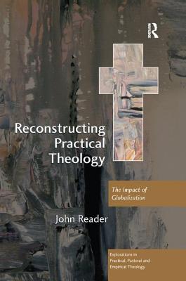 Reconstructing Practical Theology: The Impact of Globalization - Reader, John