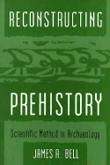 Reconstructing Prehistory: Scientific Method in Archaeology